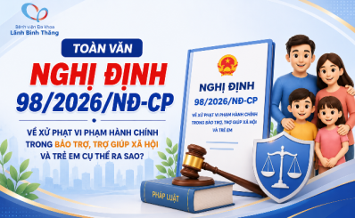 Toàn văn Nghị định 98/2026/NĐ-CP về xử phạt vi phạm hành chính trong bảo trợ, trợ giúp xã hội và trẻ em cụ thể ra sao?